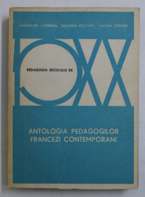 ANTOLOGIA PEDAGOGILOR FRANCEZI CONTEMPORANI de JAQUELINE COMBON ...LUCIEN LEFEVRE , 1977 foto