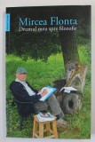 DRUMUL MEU SPRE FILOZOFIE de MIRCEA FLONTA , 2016 , DEDICATIE *