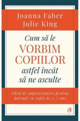 Cum sa le vorbim copiilor astfel incat sa ne asculte &amp;ndash; Joanna Faber, Julie King foto