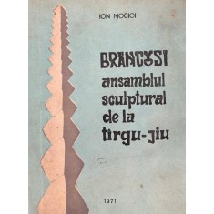 Ion Mocioi, Br&acirc;ncuşi - Ansamblul Sculptural de la T&acirc;rgu Jiu