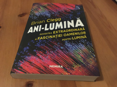 BRIAN CLEGG, ANI-LUMINA. POVESTEA EXTRAORDINARA A FASCINATIEI PENTRU LUMINA foto