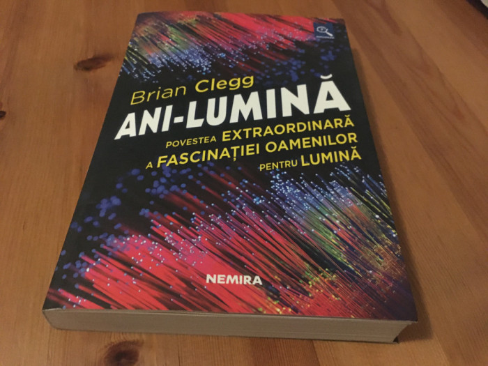 BRIAN CLEGG, ANI-LUMINA. POVESTEA EXTRAORDINARA A FASCINATIEI PENTRU LUMINA