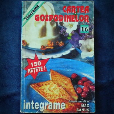 CARTEA GOSPODINELOR - 150 RETETE! - INTEGRAME - COLECTIE MAX BANUS foto