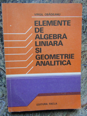Elemente de algebra liniara si geometrie analitica- Virgil Obadeanu foto