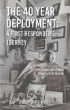 The 40 Year Deployment - A First Responders Journey: Tips, Tricks, and Stories From a Life of Service