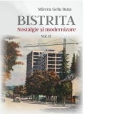 Bistrita. Nostalgie si modernizare. Volumul 2 - Mircea Gelu Buta