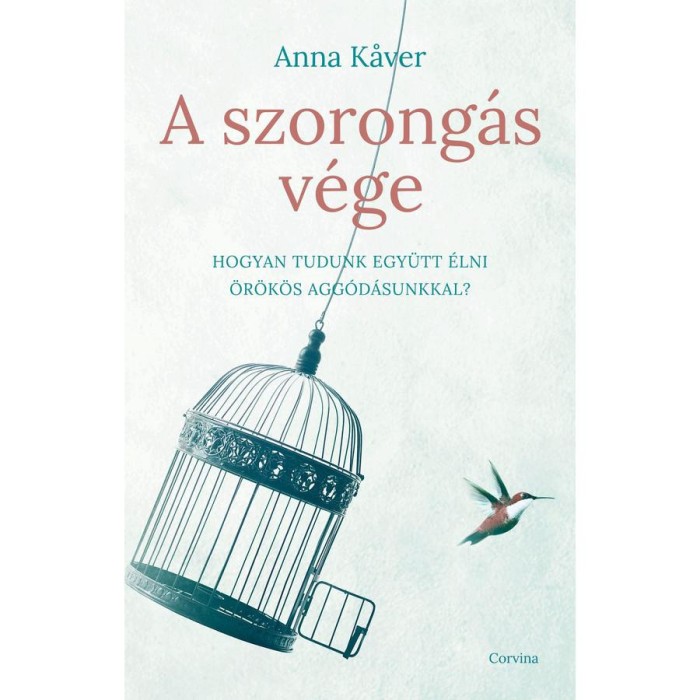 A szorong&aacute;s v&eacute;ge - Hogyan tudunk egy&uuml;tt &eacute;lni &ouml;r&ouml;k&ouml;s agg&oacute;d&aacute;sunkkal? - Anna Kaver