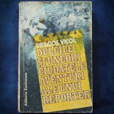 DULCILE SI UNEORI CIUDATELE AVENTURI ALE UNUI REPORTER - DRAGOS VICOL