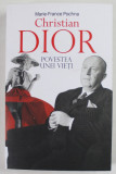 CHRISTIAN DIOR , POVESTEA UNEI VIETI de MARIE - FRANCE POCHNA , 2023