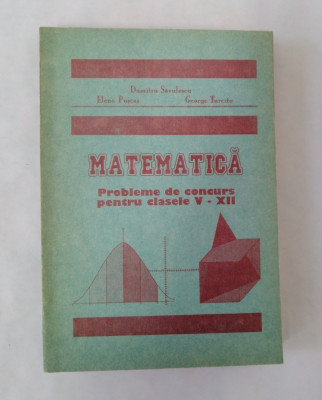 Matematica. Probleme de concurs pentru clasele V-XII, D. Savulescu, 1994 foto