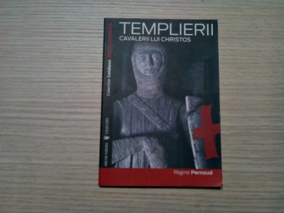 TEMPLIERII CAVALERII LUI CHRISTOS - Regine Pernoud - Universul, 2008, 127 p. foto