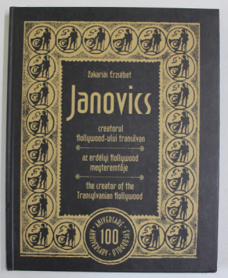JANOVICS , CREATORUL HOLLWOOD - ULUI TRANSILVAN de ZAKARIAS ERZSEBET , TEXT IN LIMBA ROMANA , MAGHIARA , ENGLEZA , 2014 foto