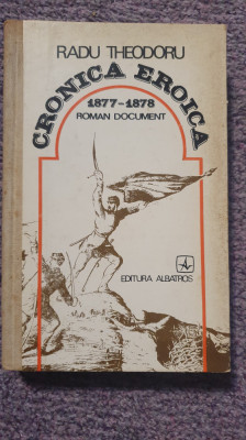 Cronica eroica, 1877-1878, Radu Theodoru, ed Albatros 1977, 452 pg, stare buna foto