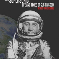 Calculated Risk: The Supersonic Life and Times of Gus Grissom, Revised and Expanded