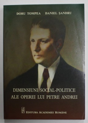 DIMENSIUNI SOCIAL - POLITICE ALE OPEREI LUI PETRE ANDREI de DORU TOMPEA si DANIEL SANDRU , 2012 foto