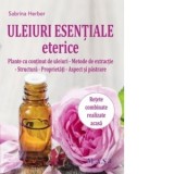 Uleiuri esentiale eterice. Plante cu continut de uleiuri. Metode de extractie. Structura. Proprietati. Aspect si pastrare - Sabrina Herber, Irina Mari