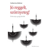 J&oacute; reggelt, sz&ouml;rnyeteg! - &Ouml;t hős &uacute;tja a gy&oacute;gyul&aacute;s fel&eacute; - Catherine Gildiner