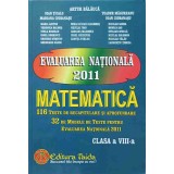 EVALUAREA NATIONALA 2011 MATEMATICA. 116 TESTE DE RECAPITULARE SI APROFUNDARE. CLASA A VIII-A-ARTUR BALAUCA-319847