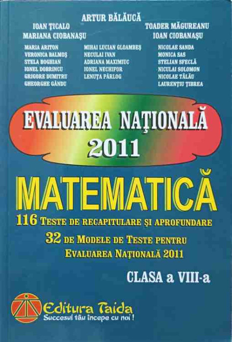 EVALUAREA NATIONALA 2011 MATEMATICA. 116 TESTE DE RECAPITULARE SI APROFUNDARE. CLASA A VIII-A-ARTUR BALAUCA SI C