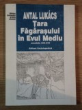 Tara Fagarasului in Evul Mediu Secolele XIII-XVI / Antal Lukacs