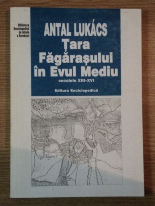 Tara Fagarasului in Evul Mediu Secolele XIII-XVI / Antal Lukacs