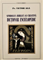 Simbolica biblica si crestina. Dictionar enciclopedic - Pr. Victor Aga foto