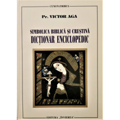 Simbolica biblica si crestina. Dictionar enciclopedic - Pr. Victor Aga