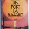 Un port la rasarit &ndash; Radu Tudoran