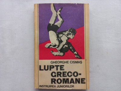 LUPTE GRECO- ROMANE. PREGATIREA JUNIORILOR - GHEORGHE CISMAS foto