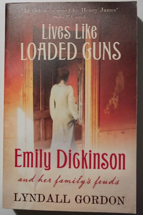 Lyndall Gordon - Lives Like Loaded Guns: Emily Dickinson and Her Family&#039;s Feuds