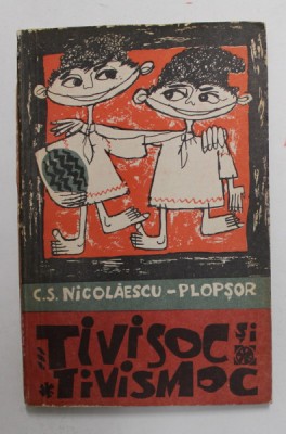 TIVISOC SI TIVISMOC de C.S. NICOLAESCU - PLOPSOR , ilustratii de DAN CIOCA , 1966 foto