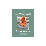 52 Weeks of Accessories: Beautiful Patterns for Year-Round Knitting