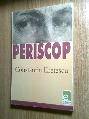 Constantin Eretescu - Periscop - Marturiile unui venetic (Editura Eminescu 2003) foto