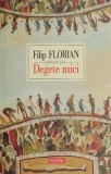 Carte Degete mici - Filip Florian - Beletristica