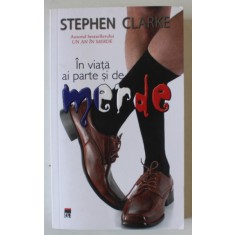 IN VIATA AI PARTE SI DE MERDE de STEPHEN CLARKE , 2015