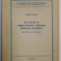 ISTORIA LIMBII ROMANE LITERARE . PERIOADA MODERNA ( SECOLUL AL XIX - LEA ) de MIHAELA MANCAS , 1974