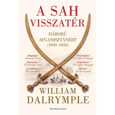 A sah visszat&eacute;r - H&aacute;bor&uacute; Afganiszt&aacute;n&eacute;rt (1839-1842) - William Dalrymple