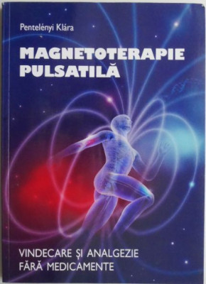 Magnetoterapie pulsatila. Vindecare si analgezie fara medicamente &amp;ndash; Pentelenyi Klara foto