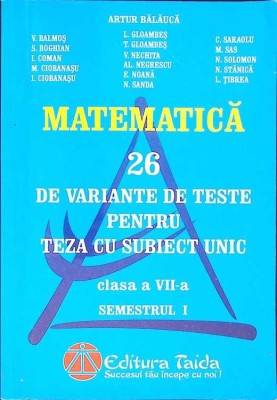 26 DE VARIANTE DE TESTE PENTRU TEZA CU SUBIECT UNIC, CLASA A VII-A, SEMESTRUL 1-A. BALAUCA &amp;amp; COLAB.-273370 foto