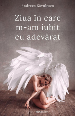 Ziua In Care M-Am Iubit Cu Adevarat, Andreea Savulescu - Editura Bookzone foto
