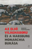 Az első vil&aacute;gh&aacute;bor&uacute; &eacute;s a Habsburg Monarchia buk&aacute;sa - Manfried Rauchensteiner