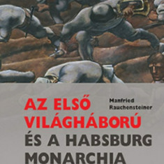 Az első világháború és a Habsburg Monarchia bukása - Manfried Rauchensteiner