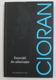 EMIL CIORAN - EXERCITII DE ADMIRATIE - ESEURI SI PORTRETE , 2017