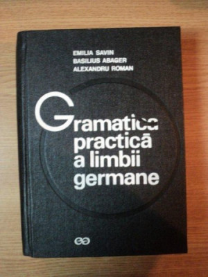 GRAMATICA PRACTICA A LIMBII GERMANE de EMILIA SAVIN , BASILIUS ABAGER , ALEXANDRU ROMAN , 1974 foto