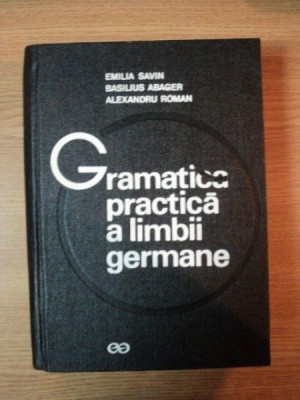 GRAMATICA PRACTICA A LIMBII GERMANE de EMILIA SAVIN , BASILIUS ABAGER , ALEXANDRU ROMAN , 1974 *PREZINTA PETE PE BLOCUL DE FILE foto