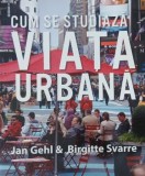 Cum se studiaza viata urbana - Jan Gehl, Birgitte Svarre