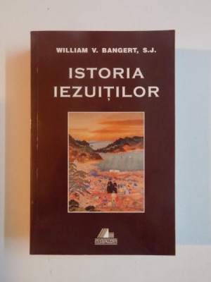ISTORIA IEZUITILOR de WILLIAM V. BANGERT, S.J , 2001 *PREZINTA SUBLINIERI IN TEXT foto