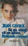 SA NU UITATI CA NE IUBIM STRAINELE CORPURI-JEAN CAYROL