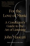 For the Love of Music: A Conductor&#039;s Guide to the Art of Listening