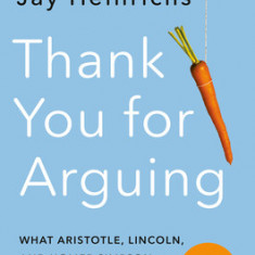 Thank You for Arguing, Fourth Edition (Revised and Updated): What Aristotle, Lincoln, and Homer Simpson Can Teach Us about the Art of Persuasion